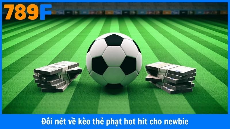 Đôi nét về kèo thẻ phạt hot hit cho newbie